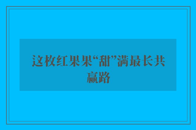 这枚红果果“甜”满最长共赢路