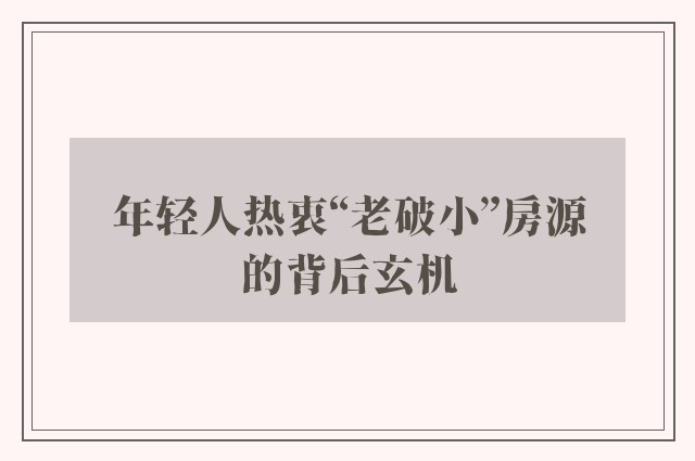 年轻人热衷“老破小”房源的背后玄机