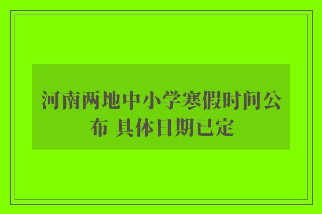 河南两地中小学寒假时间公布 具体日期已定