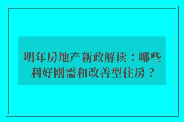 明年房地产新政解读：哪些利好刚需和改善型住房？