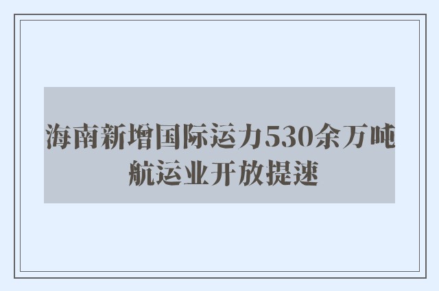 海南新增国际运力530余万吨 航运业开放提速