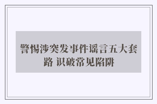 警惕涉突发事件谣言五大套路 识破常见陷阱