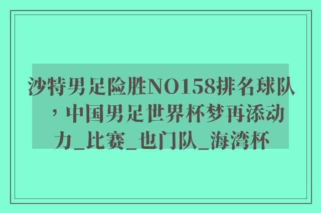 沙特男足险胜NO158排名球队，中国男足世界杯梦再添动力_比赛_也门队_海湾杯