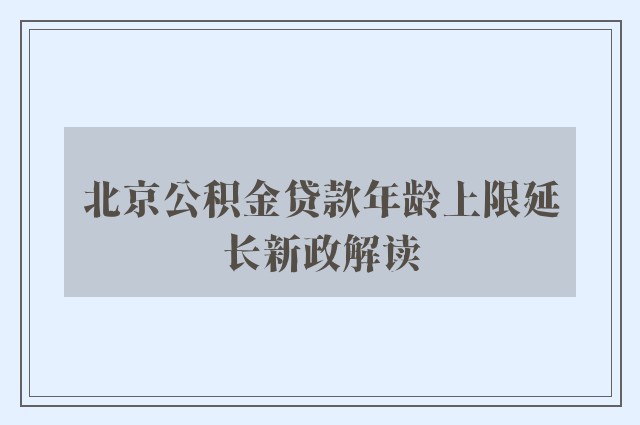 北京公积金贷款年龄上限延长新政解读