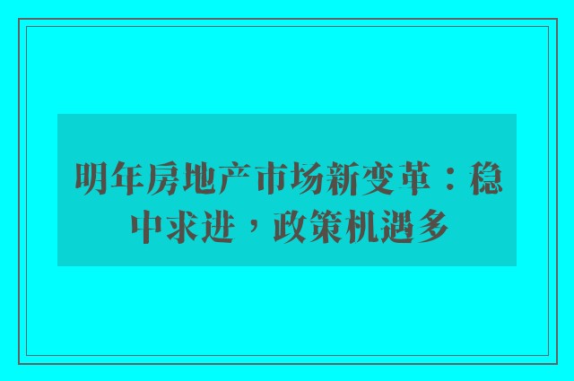 明年房地产市场新变革：稳中求进，政策机遇多