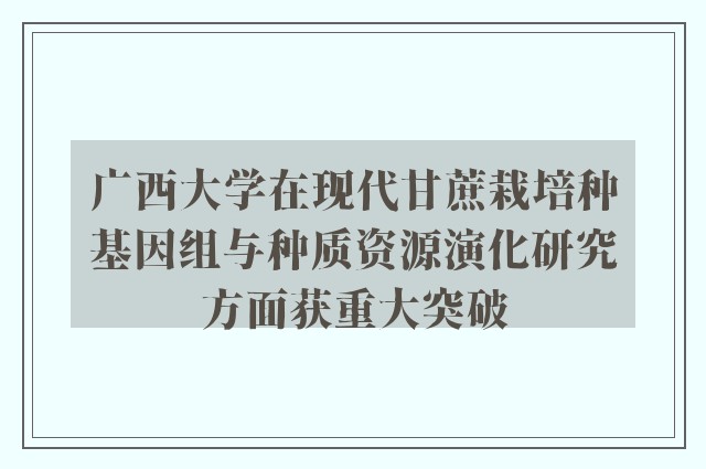 广西大学在现代甘蔗栽培种基因组与种质资源演化研究方面获重大突破